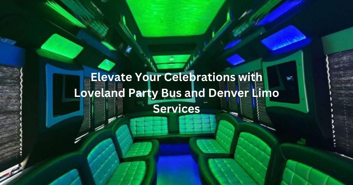 Elevate Your Celebrations with Loveland Party Bus and Denver Limo Services