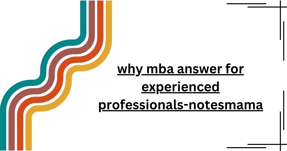 Why MBA Answer for Experienced Professionals - Notesmama